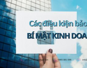 Các điều kiện bảo hộ bí mật kinh doanh theo pháp luật hiện hành năm 2023 Các điều kiện bảo hộ bí mật kinh doanh theo pháp luật hiện hành năm 2023